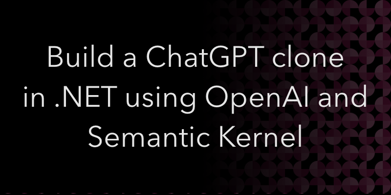 Build a ChatGPT clone in .NET using OpenAI and Semantic Kernel